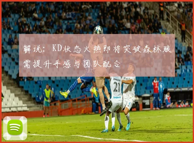 解说：KD状态火热即将突破森林狼需提升手感与团队配合
