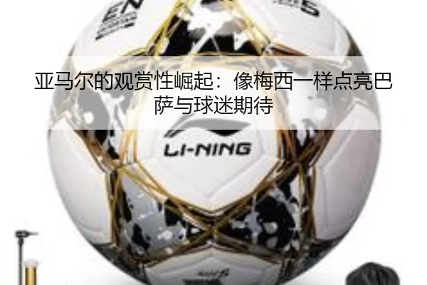 亚马尔的观赏性崛起：像梅西一样点亮巴萨与球迷期待（kaiyun）